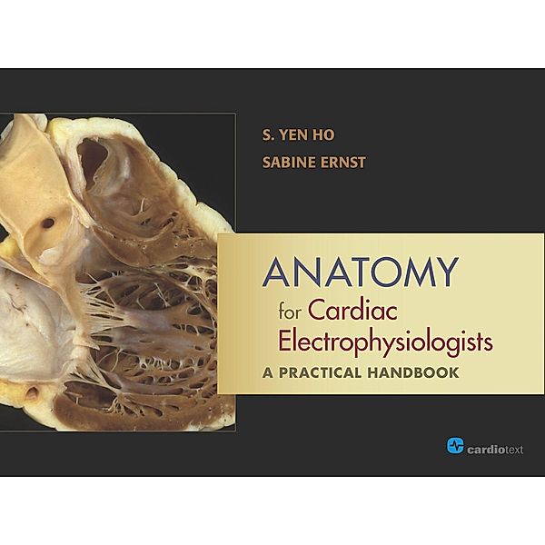 Anatomy for Cardiac Electrophysiologists: A Practical Handbook, S. Yen Ho, Sabine Ernst