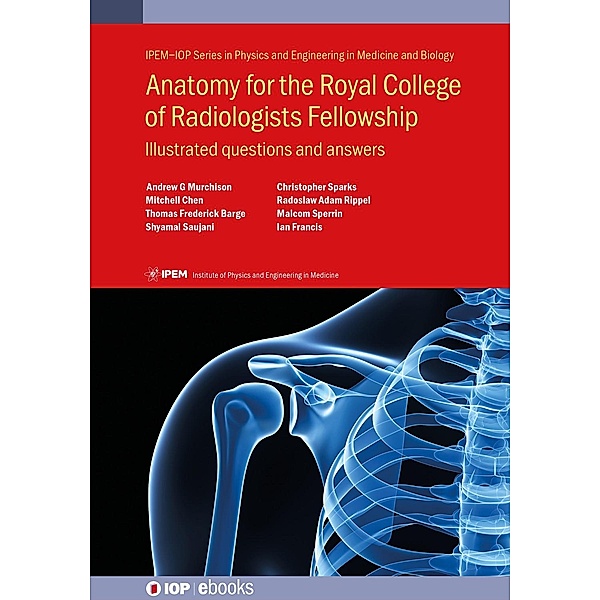 Anatomy for the Royal College of Radiologists Fellowship / IOP Expanding Physics, Andrew G Murchison, Mitchell Chen, Thomas Frederick Barge, Shyamal Saujani, Christopher Sparks, Radoslaw Adam Rippel, Ian Francis, Malcolm Sperrin