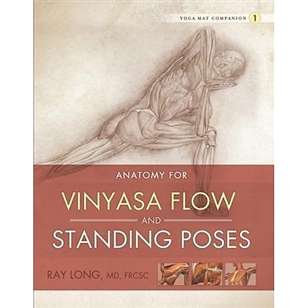 Anatomy for Vinyasa Flow and Standing Poses, MD, FRCSC Ray Long