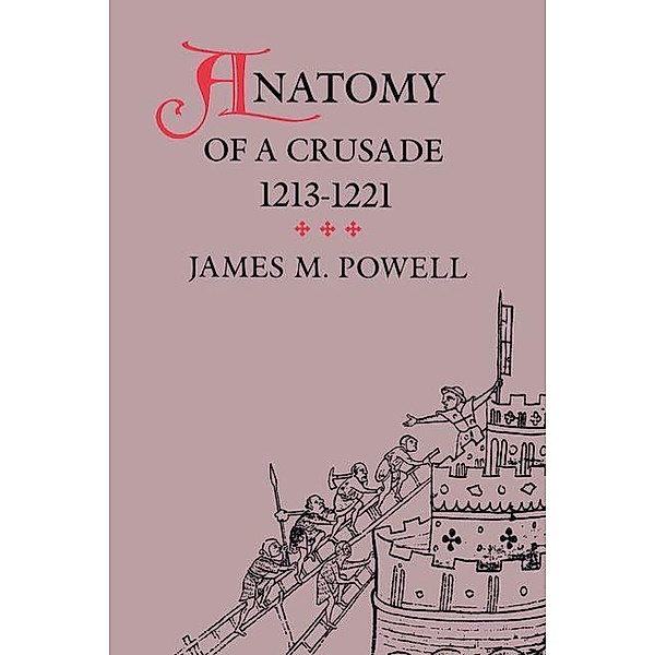 Anatomy of a Crusade, 1213-1221 / The Middle Ages Series, James M. Powell