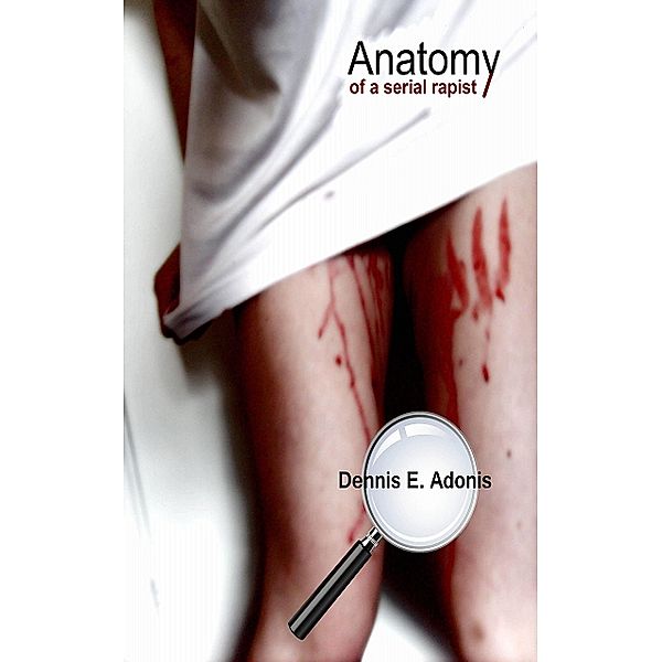 Anatomy of a Serial Rapist, Dennis E. Adonis