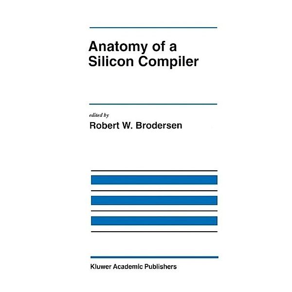 Anatomy of a Silicon Compiler / The Springer International Series in Engineering and Computer Science Bd.181