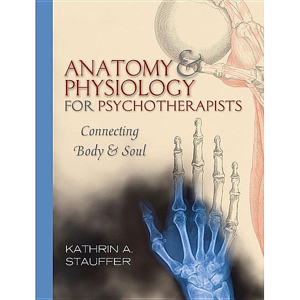 Anatomy & Physiology for Psychotherapists - Connecting Body & Soul, Kathrin A. Stauffer