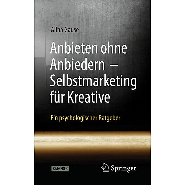 Anbieten ohne Anbiedern - Selbstmarketing für Kreative, Alina Gause