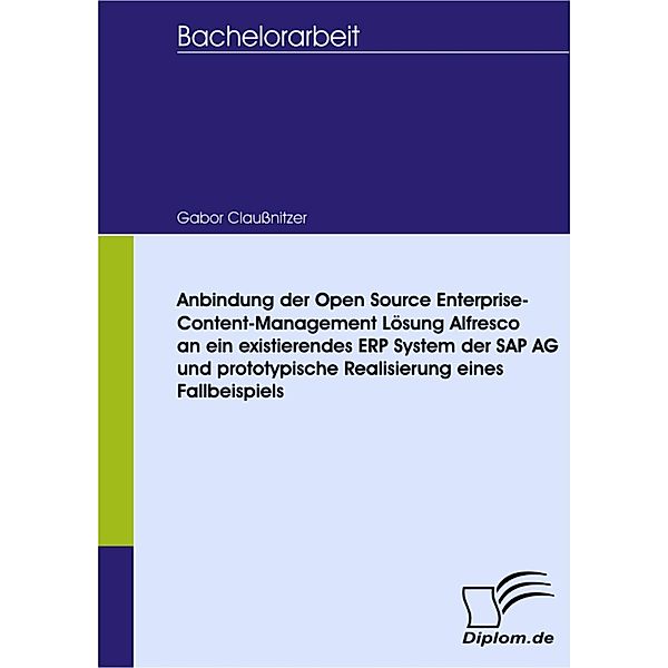 Anbindung der Open Source Enterprise-Content-Management Lösung Alfresco an ein existierendes ERP System der SAP AG und prototypische Realisierung eines Fallbeispiels, Gabor Claußnitzer