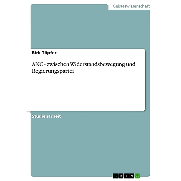 ANC - zwischen Widerstandsbewegung und Regierungspartei, Birk Töpfer