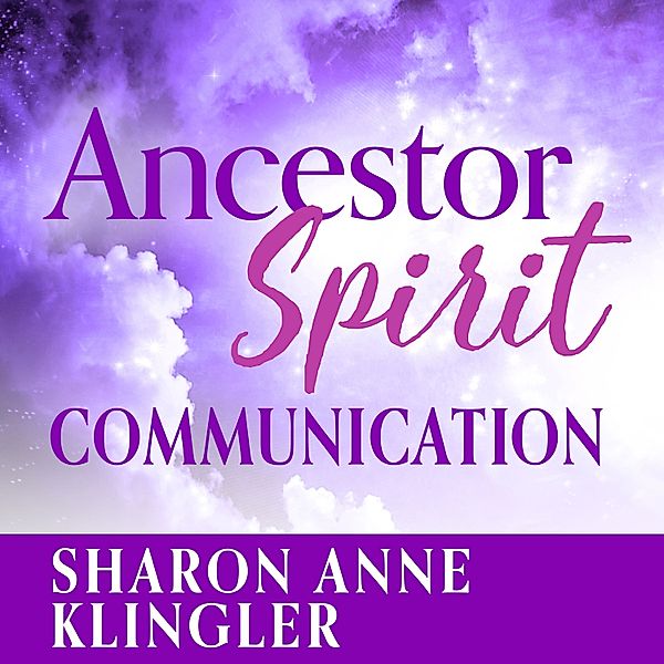 Ancestor Spirit Communication, Sharon Anne Klingler