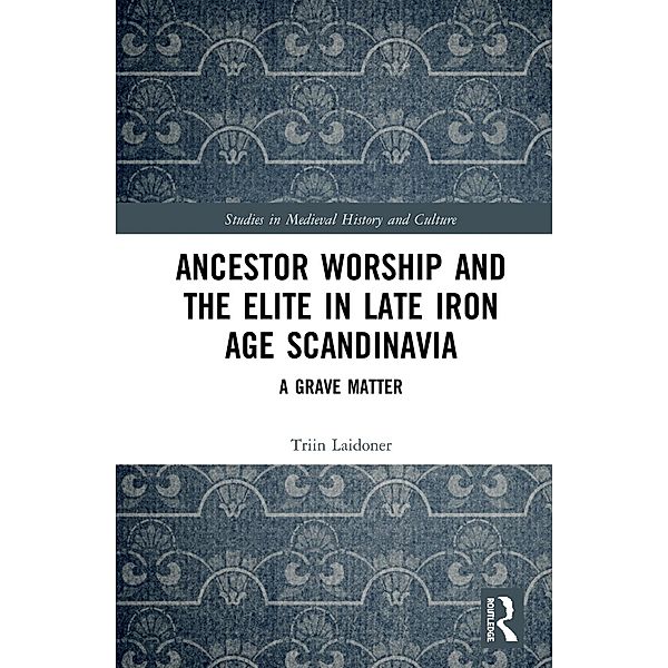 Ancestor Worship and the Elite in Late Iron Age Scandinavia, Triin Laidoner