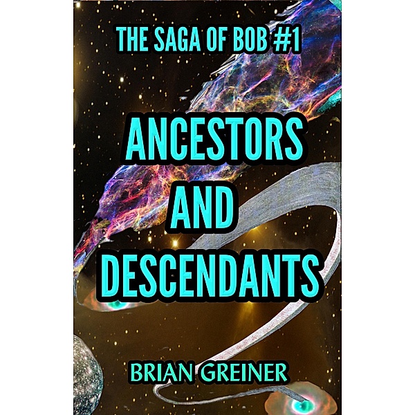 Ancestors and Descendants (The Saga of Bob, #1) / The Saga of Bob, Brian Greiner