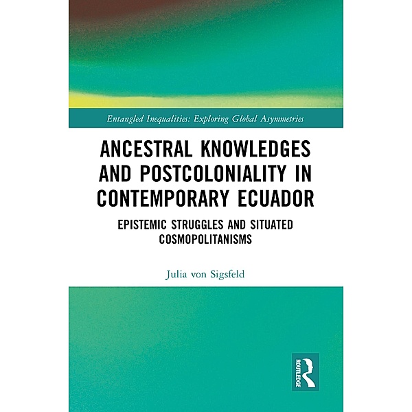 Ancestral Knowledges and Postcoloniality in Contemporary Ecuador, Julia von Sigsfeld