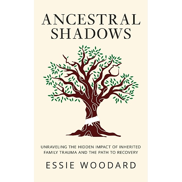 Ancestral Shadows: Unraveling the Hidden Impact of Inherited Family Trauma and the Path to Recovery (Generational Healing, #1) / Generational Healing, Essie Woodard