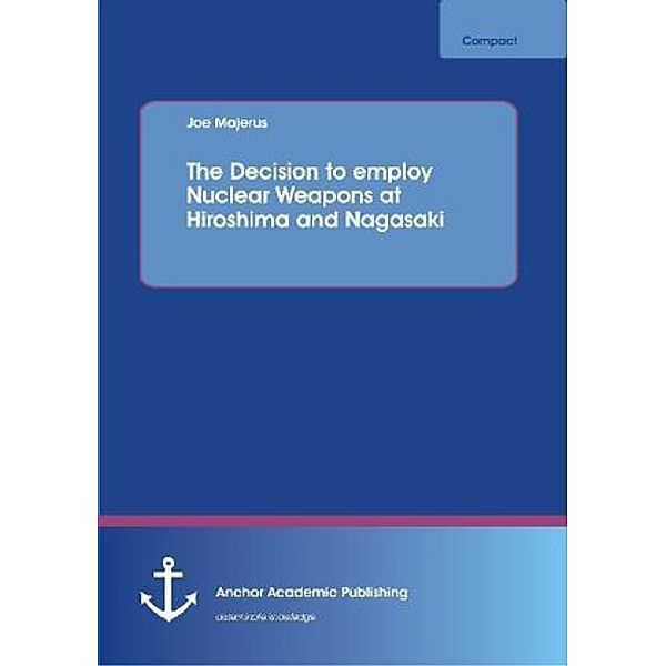 Anchor compact / The Decision to employ Nuclear Weapons at Hiroshima and Nagasaki, Joe Majerus