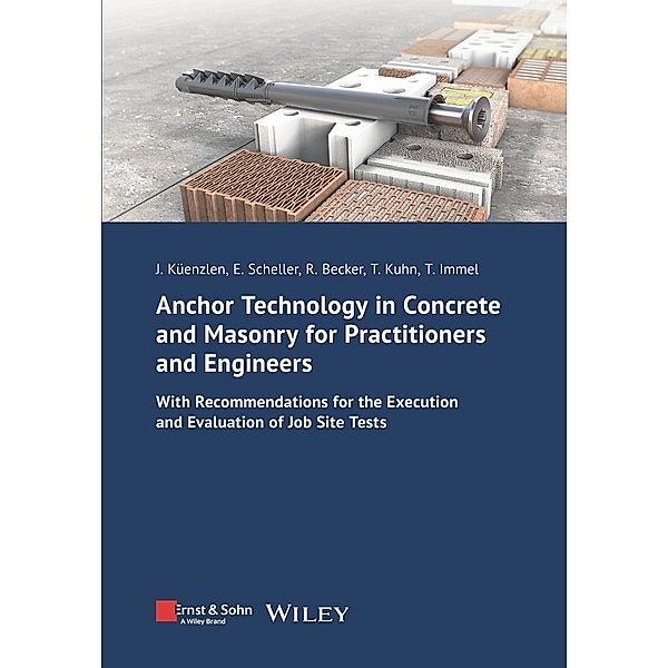 Anchor Technology in Concrete and Masonry for Practitioners and Engineers, Jürgen H. R. Küenzlen, Eckehard Scheller, Rainer Becker, Thorsten Immel