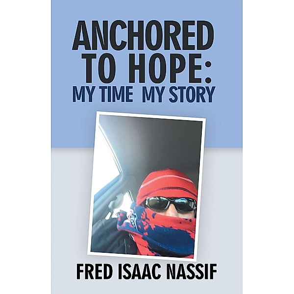 Anchored to Hope: My Time My Story, Fred Isaac Nassif