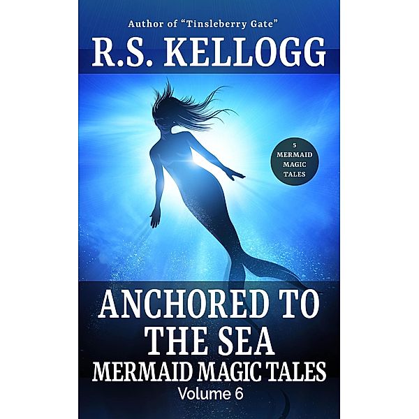 Anchored to the Sea: Mermaid Magic Tales, Vol. 6 / Mermaid Magic Tales, R. S. Kellogg