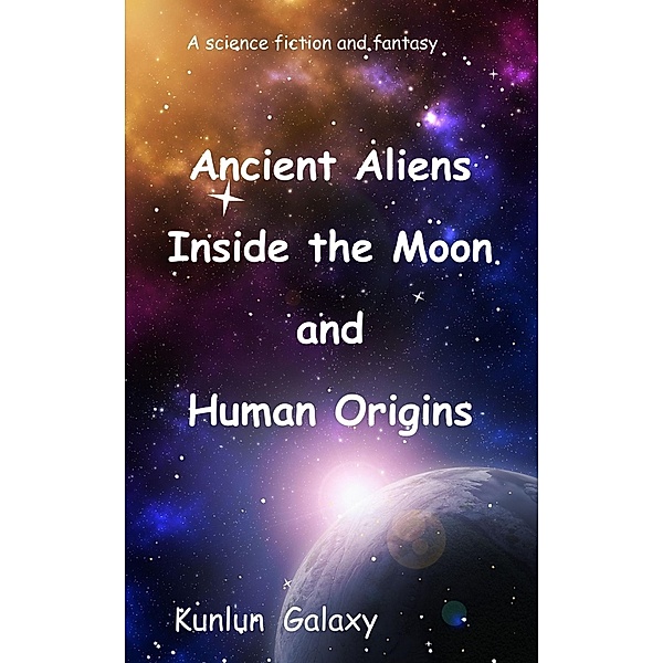 Ancient Aliens Inside the Moon and Human Origins, Kunlun Galaxy