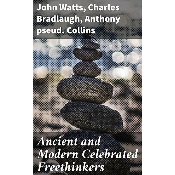 Ancient and Modern Celebrated Freethinkers, John Watts, Charles Bradlaugh, Anthony Collins