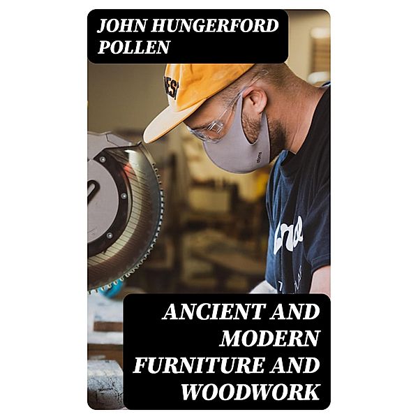 Ancient and Modern Furniture and Woodwork, John Hungerford Pollen