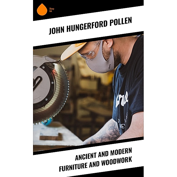 Ancient and Modern Furniture and Woodwork, John Hungerford Pollen