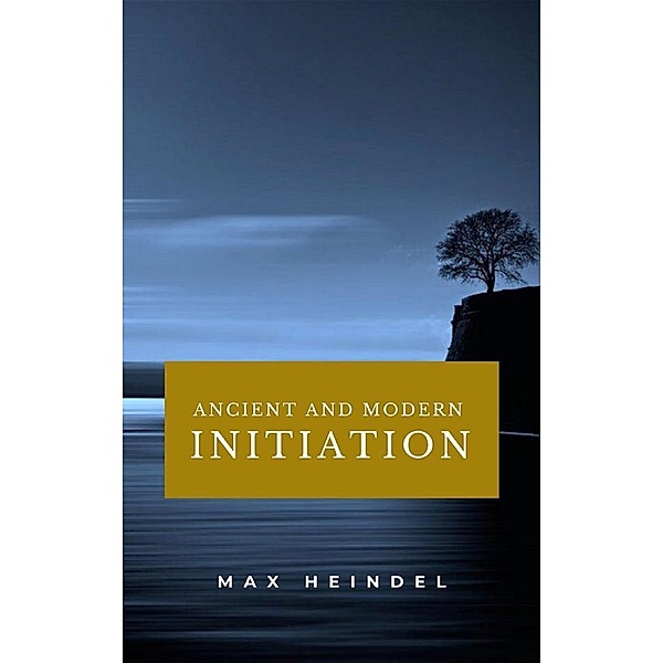 Ancient and Modern Initiation, Max Heindel