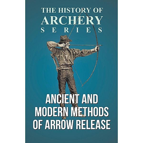 Ancient and Modern Methods of Arrow Release (History of Archery Series), Edward S. Morse, Horace A. Ford