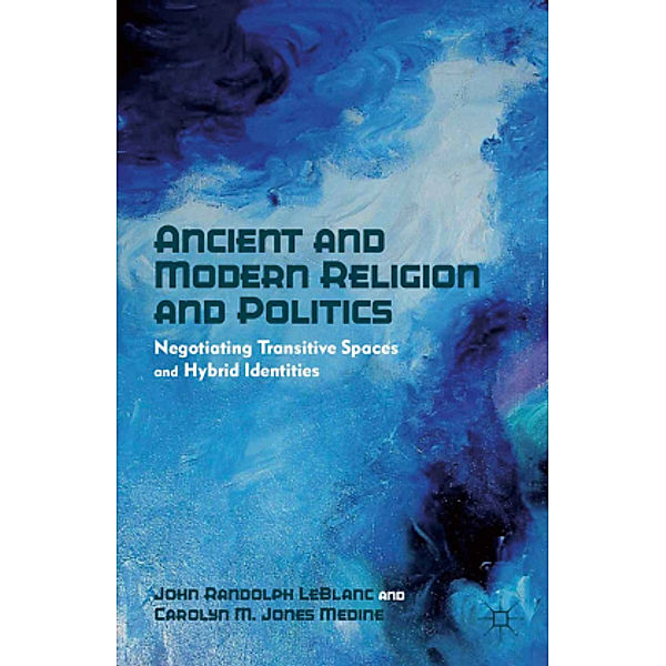 Ancient and Modern Religion and Politics, J. LeBlanc, Carolyn M. Jones Medine