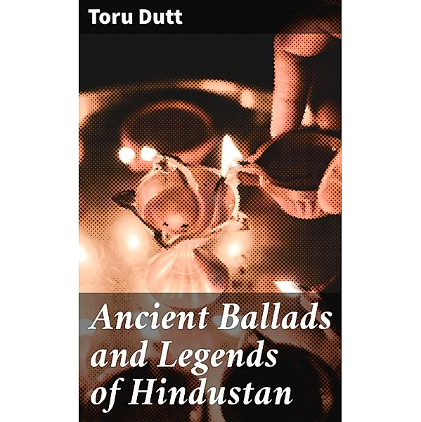 Ancient Ballads and Legends of Hindustan, Toru Dutt