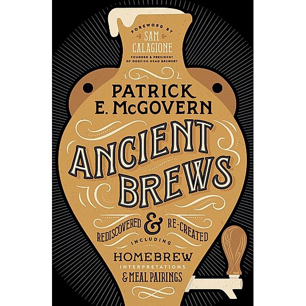 Ancient Brews: Rediscovered and Re-created, Patrick E. McGovern