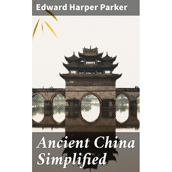 Ancient China Simplified, Edward Harper Parker