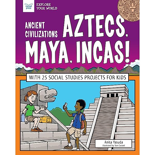 Ancient Civilizations: Aztecs, Maya, Incas! / Explore Your World, Anita Yasuda