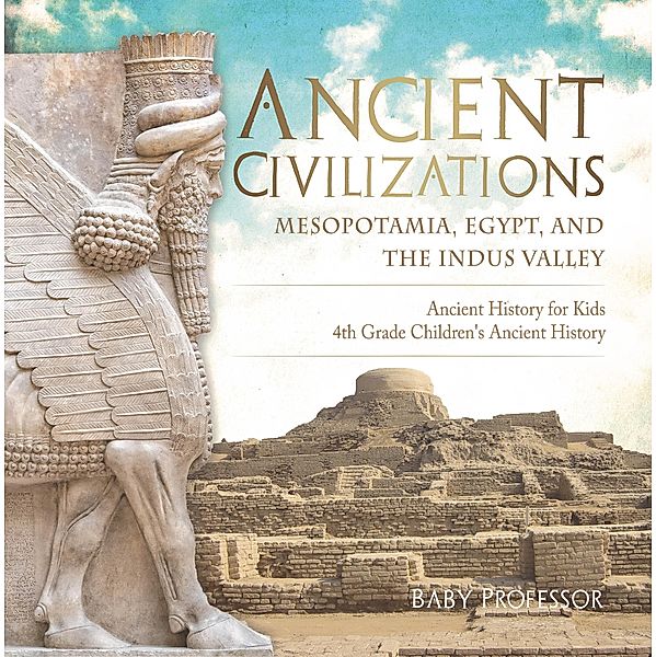 Ancient Civilizations - Mesopotamia, Egypt, and the Indus Valley | Ancient History for Kids | 4th Grade Children's Ancient History / Baby Professor, Baby