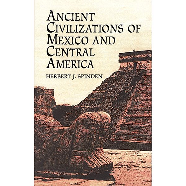 Ancient Civilizations of Mexico and Central America / Native American, Herbert J. Spinden