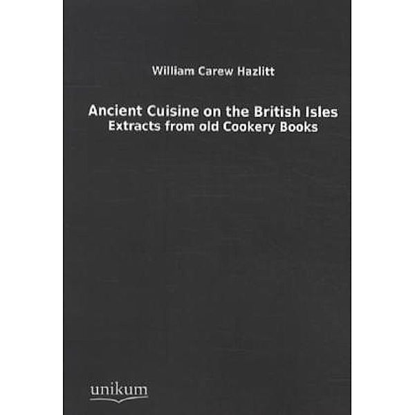 Ancient Cuisine on the British Isles., William Carew Hazlitt