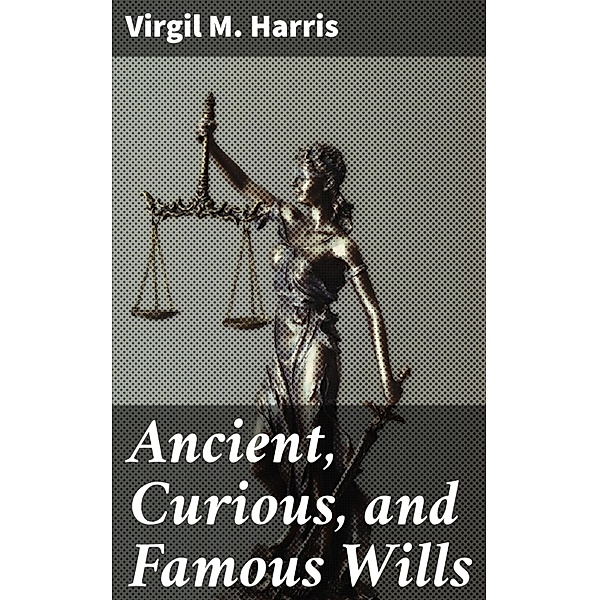 Ancient, Curious, and Famous Wills, Virgil M. Harris