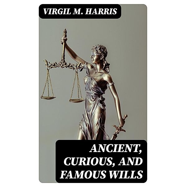 Ancient, Curious, and Famous Wills, Virgil M. Harris
