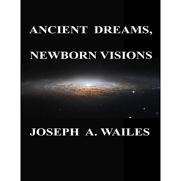 Ancient Dreams, Newborn Visions, Joseph A. Wailes