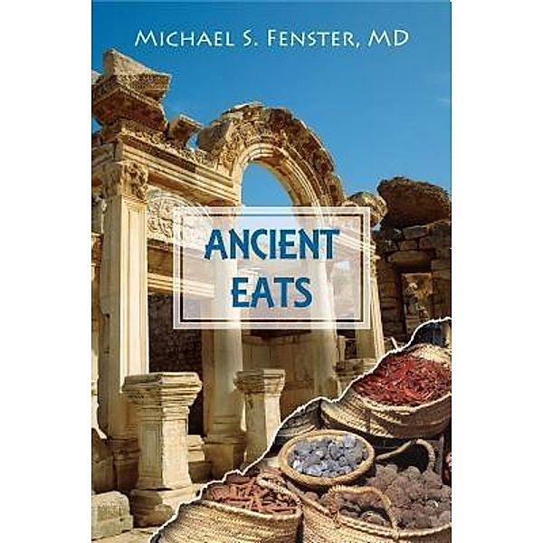 ANCIENT EATS / Koehler Books, Michael S. Fenster Md