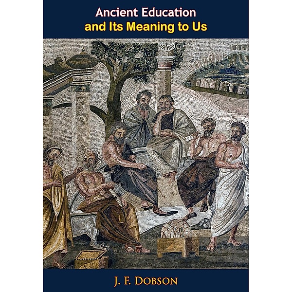 Ancient Education and Its Meaning to Us, J. F. Dobson