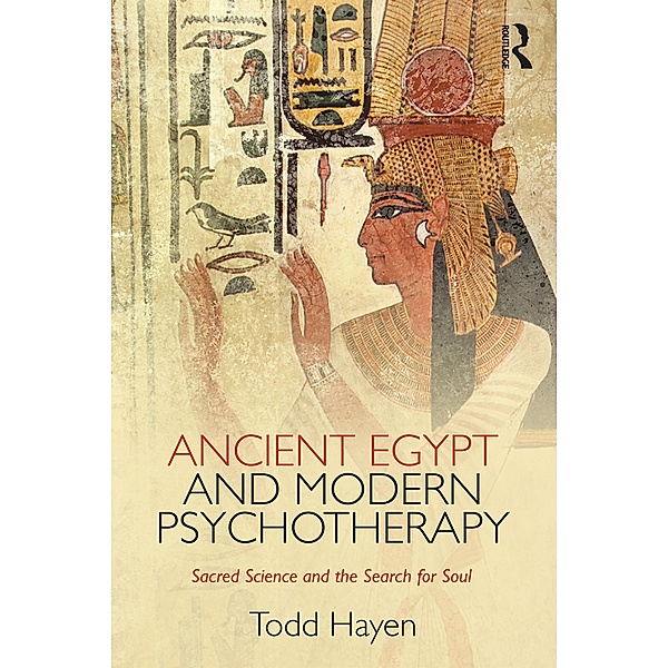 Ancient Egypt and Modern Psychotherapy, Todd Hayen