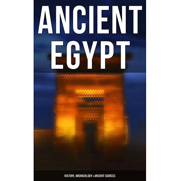 Ancient Egypt: History, Archaeology & Ancient Sources, Arthur Gilman, George Rawlinson, Gaston Maspero, Agnes Sophia Griffith Johns, E. A. Wallis Budge