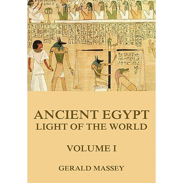 Ancient Egypt - Light Of The World, Volume 1, Gerald Massey