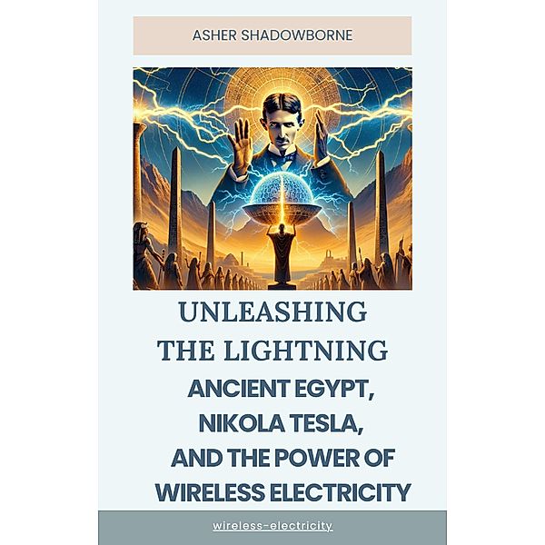 Ancient Egypt, Nikola Tesla, and the Power of Wireless Electricity, Imed El Arbi