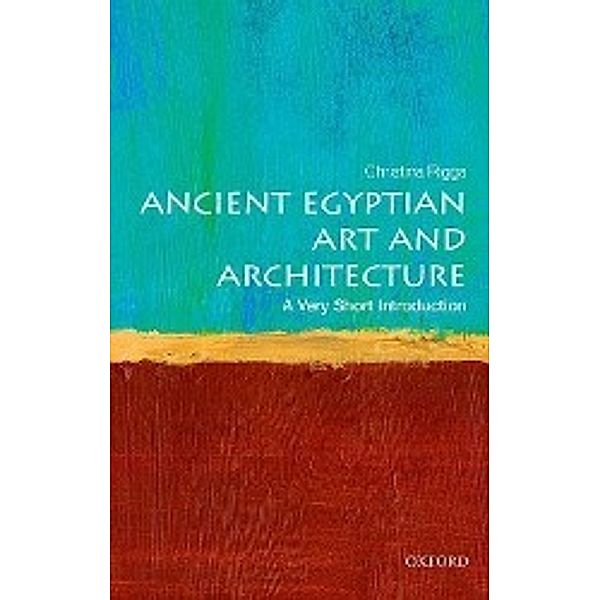 Ancient Egyptian Art and Architecture: A Very Short Introduction, Christina Riggs