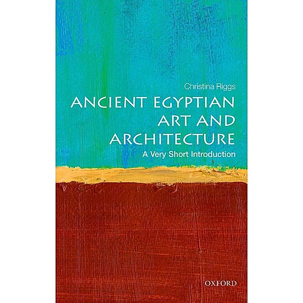Ancient Egyptian Art and Architecture: A Very Short Introduction / Very Short Introductions, Christina Riggs