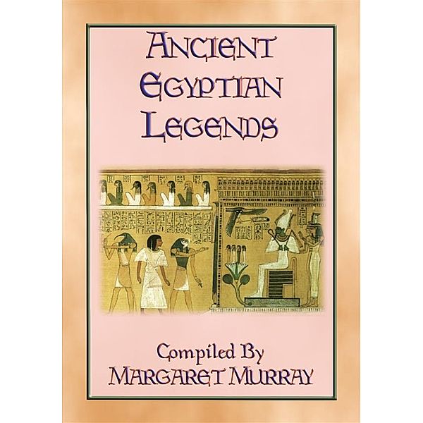 ANCIENT EGYPTIAN LEGENDS - 11 Myths from Ancient Egypt, Anon E. Mouse, Compiled by Margaret Murray