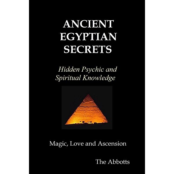 Ancient Egyptian Secrets - Hidden Psychic and Spiritual Knowledge - Magic, Love and Ascension, The Abbotts