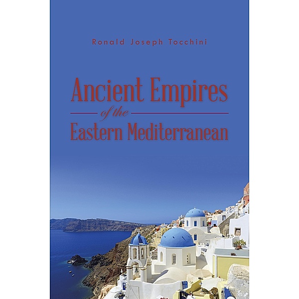 Ancient Empires of the Eastern Mediterranean, Ronald Joseph Tocchini