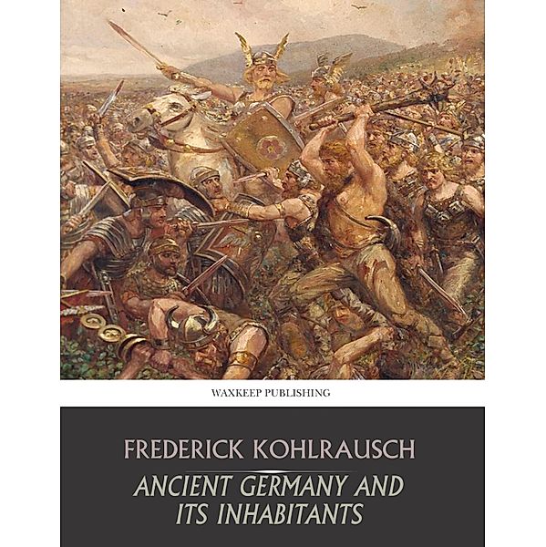 Ancient Germany and Its Inhabitants, Frederick Kohlrausch