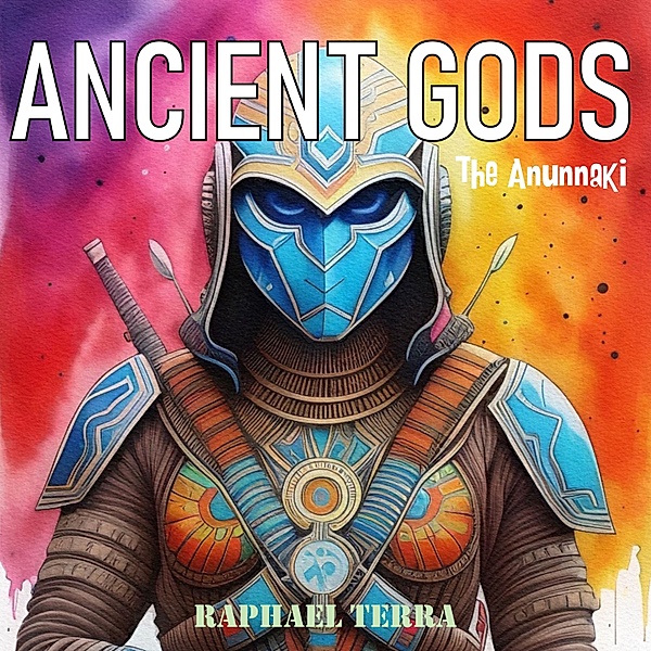 Ancient Gods: The Anunnaki, Raphael Terra