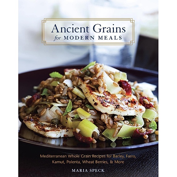 Ancient Grains for Modern Meals, Maria Speck